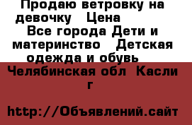 Продаю ветровку на девочку › Цена ­ 1 000 - Все города Дети и материнство » Детская одежда и обувь   . Челябинская обл.,Касли г.